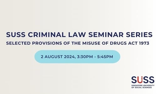 SUSS Criminal Law Seminar Series - Selected Provisions of the Misuse of Drugs Act 1973